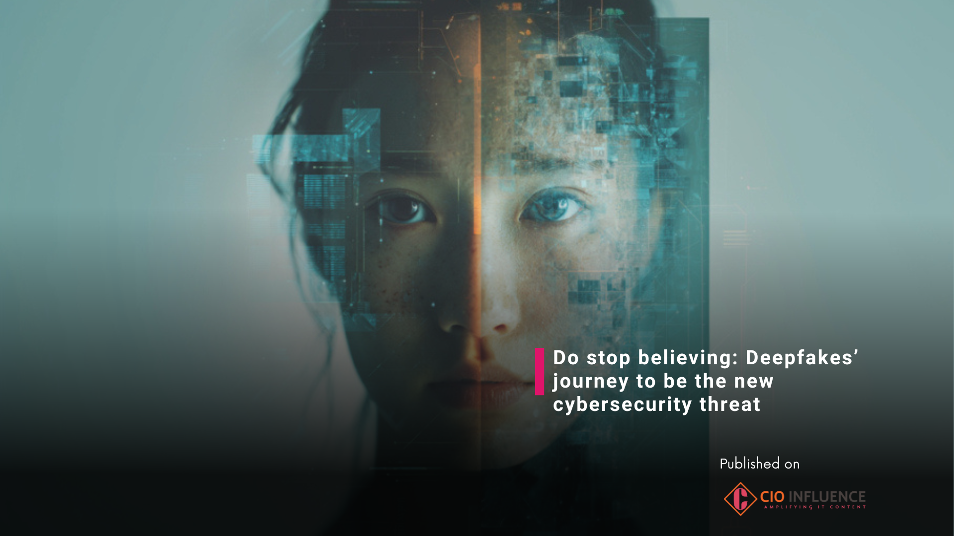 Do stop believing- Deepfakes’ journey to be the new cybersecurity threat